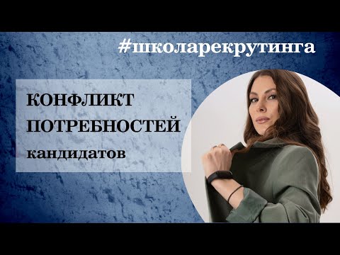 Видео: Конфликт потребностей кандидатов: про что это и как работать рекрутеру  #школарекрутинга #хантинг