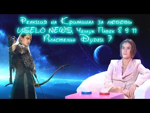 Видео: Реакция на Криминал за любовь, USELO NEWS, Челаук Павек 8 9 11 и Властелин Дудец 7