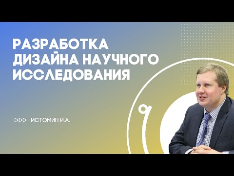 Видео: Лекция И.А. Истомина "Разработка дизайна научного исследования"