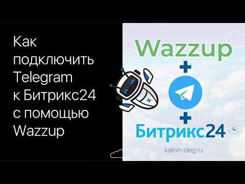 Видео: Как подключить Телеграм (Telegram) к Битрикс24 с помощью сервиса Wazzup (Возап)