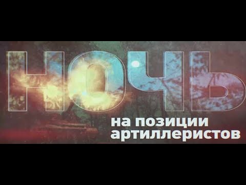 Видео: Ночь на позиции артиллеристов