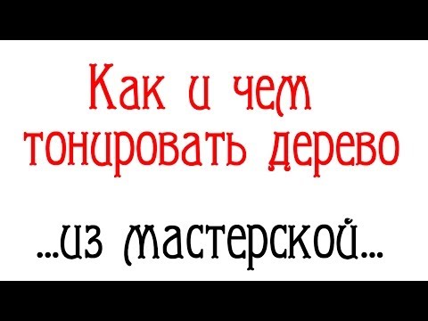 Видео: Как и чем тонировать дерево. Ну и немного новостей из мастерской...
