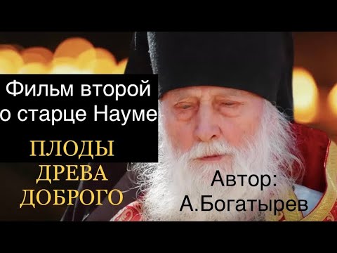 Видео: Плоды древа доброго. Фильм второй. О старце Науме. Автор: А. Богатырев