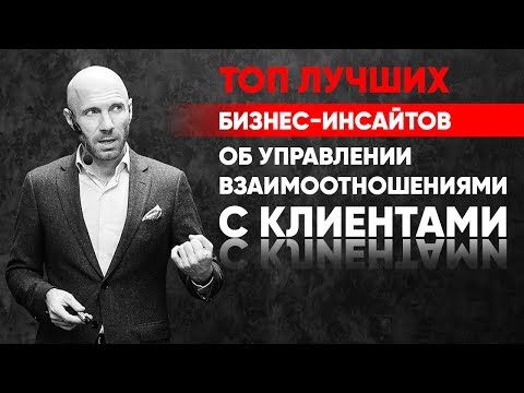 Видео: КЛИЕНТЫ в бизнесе! ТОП Лучших Бизнес-Инсайтов об управлении взаимоотношениями с клиентами