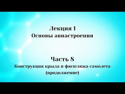 Видео: Лекция 1 Основы авиастроения.   Часть 8 Конструкция крыла и фюзеляжа самолета
