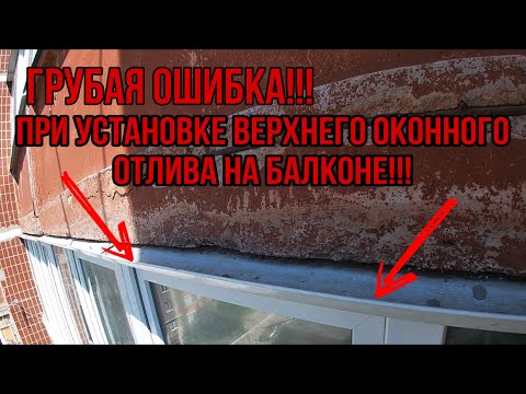 Видео: Грубая ошибка!!! Установка верхнего оконного отлива на балкон.