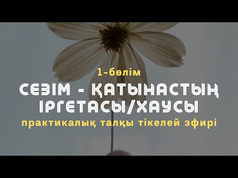 Видео: СЕЗІМ - ҚАТЫНАСТЫҢ ІРГЕТАСЫ н/е ХАУСЫ / 1-БӨЛІМ *жалғасы / Алмас АҚЫН рухани ұстаз, психосоматолог