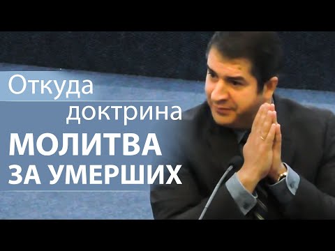 Видео: Откуда доктрина МОЛИТВА ЗА УМЕРШИХ - Александр Гырбу