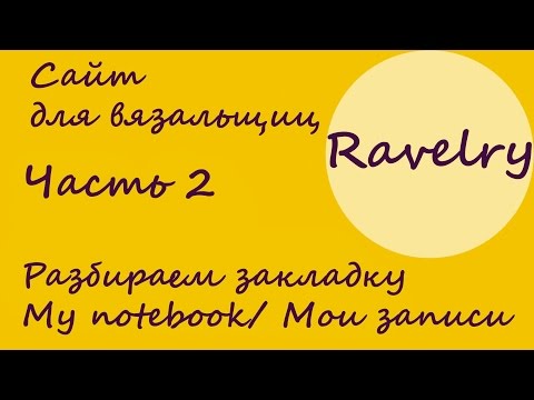 Видео: Ravelry. Равелри - сайт для вязальщиц. Часть 2. Разбираем закладку My notebook