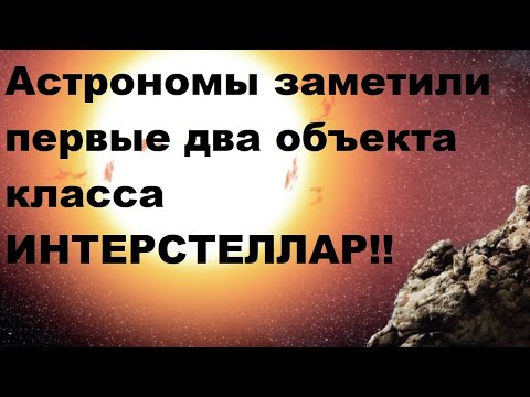 Видео: Астрономы заметили первые два объекта класса ИНТЕРСТЕЛЛАР!!!