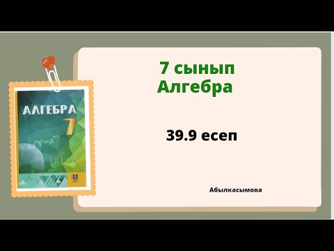 Видео: алгебра 7 сынып 39.9 есеп. Абылкасымова 7 класс 39.9 задача