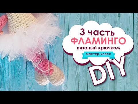 Видео: 3 часть / Фламинго вязаный крючком