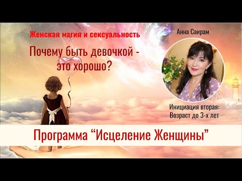 Видео: Почему начало женственности формируется в возрасте до 3-х лет. Анна Саирам "Исцеление женщины".