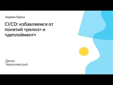 Видео: 012. CI/CD: избавляемся от понятий «релиз» и «деплоймент» - Денис Чернилевский