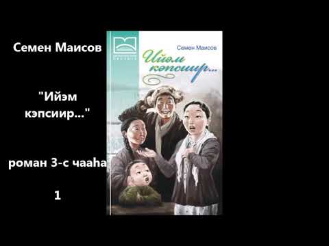 Видео: Семен Маисов "Ийэм кэпсиир" роман 3 с чааһа 1