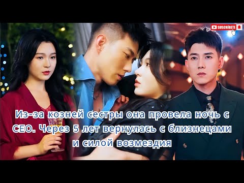 Видео: Из-за козней сестры она провела ночь с CEO. Через 5 лет вернулась с близнецами и силой возмездия