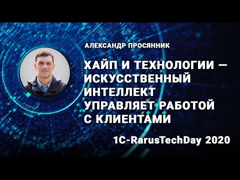 Видео: Хайп и технологии - искусственный интеллект управляет работой с клиентами - 1C-RarusTechDay 2020