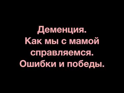 Видео: Деменция. Как мы с мамой справляемся. Часть 1