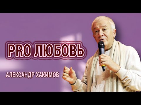 Видео: Что такое любовь на самом деле. Александр Хакимов