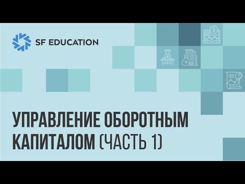 Видео: [ОТКРЫТЫЙ КУРС] ► Основы финансового менеджмента. Управление оборотным капиталом (Часть 1)