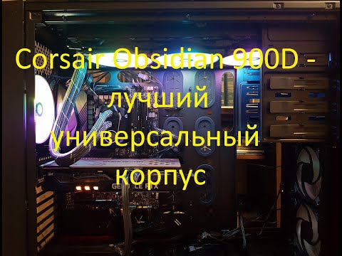 Видео: Corsair Obsidian 900D - лучший универсальный корпус