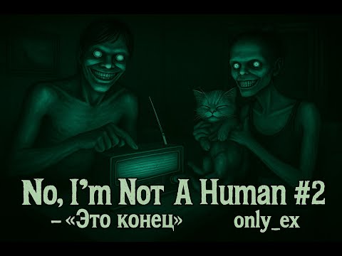Видео: No, I'm Not A Human #2 ➤ «Это конец» | only_ex`