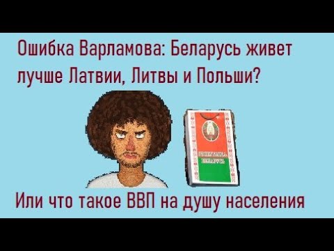 Видео: Ошибка Варламова: Беларусь живет лучше Латвии, Литвы и Польши? Или что такое ВВП на душу населения