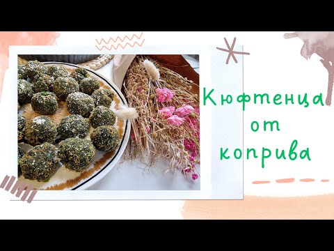Видео: Кюфтенца от коприва -  ще се влюбите в тази рецепта! Вкусни, свежи, полезни и лесни за приготвяне!