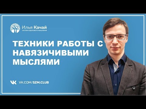 Видео: Техники работы с навязчивыми мыслями / Илья Качай