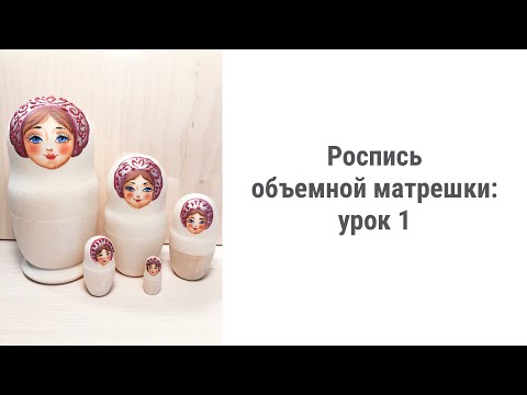 Видео: Роспись объемной матрешки: урок 1