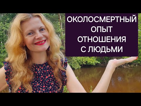 Видео: Околосмертный опыт Отношения с людьми