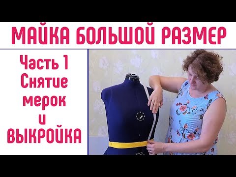 Видео: Майка на большой размер. Часть 1. Как снять мерки. Выкройка майки. #какснятьмерки #большойразмер