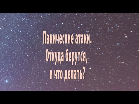 Видео: ПАНИЧЕСКИЕ АТАКИ.  ОТКУДА БЕРУТСЯ, И ЧТО ДЕЛАТЬ?