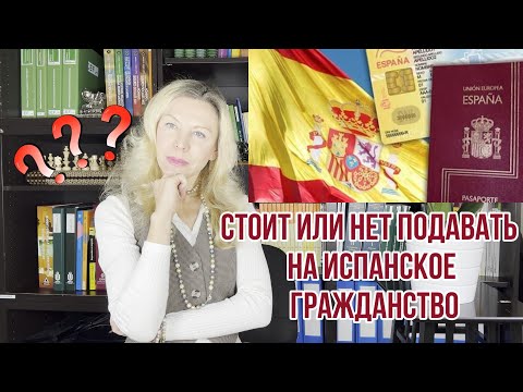 Видео: СТОИТ ИЛИ НЕ СТОИТ ПОДАВАТЬ НА ИСПАНСКОЕ ГРАЖДАНСТВО. Профессиональное и личное мнение адвоката.