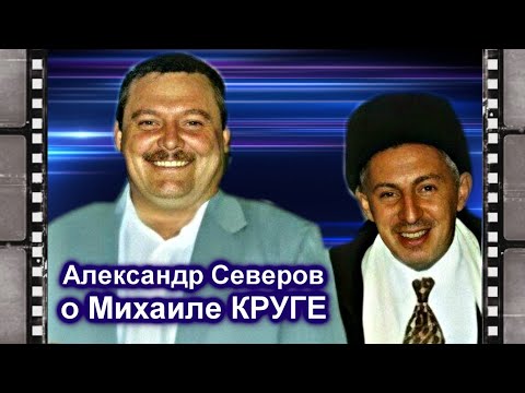 Видео: АЛЕКСАНДР СЕВЕРОВ О МИХАИЛЕ КРУГЕ