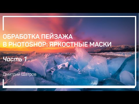 Видео: Настройка рабочей среды. Обработка пейзажа в Photoshop: яркостные маски. Дмитрий Шатров