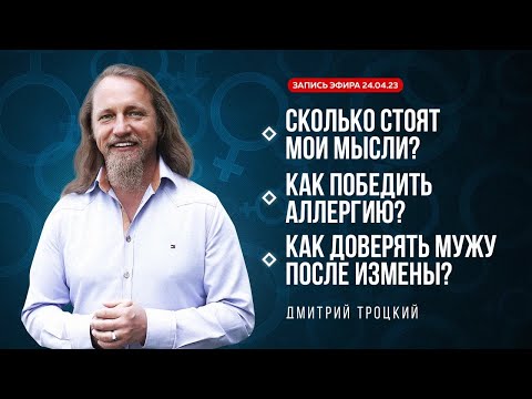 Видео: СКОЛЬКО СТОЯТ МОИ МЫСЛИ. КАК ПОБЕДИТЬ АЛЛЕРГИЮ. КАК ДОВЕРЯТЬ МУЖУ ПОСЛЕ ИЗМЕНЫ. Дмитрий Троцкий