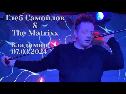 Видео: Глеб Самойлов & The Matrixx - Владимир, 07.03.2024 г.