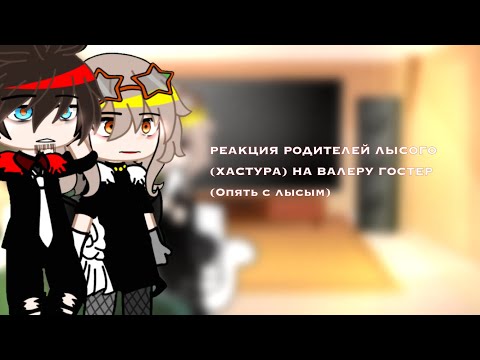 Видео: «•РЕАКЦИЯ РОДИТЕЛЕЙ ЛЫСОГО (Хастура) НА ВАЛЕРУ ГОСТЕР»•✨