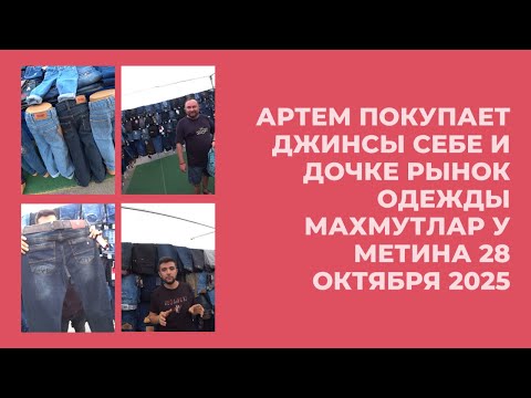 Видео: АРТЕМ ПОКУПАЕТ ДЖИНСЫ РЫНОК ОДЕЖДЫ МАХМУТЛАР 28 ОКТЯБРЯ 2025