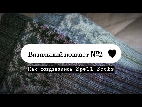 Видео: Вязальный подкаст №2. Как создавался дизайн #spell_socks.