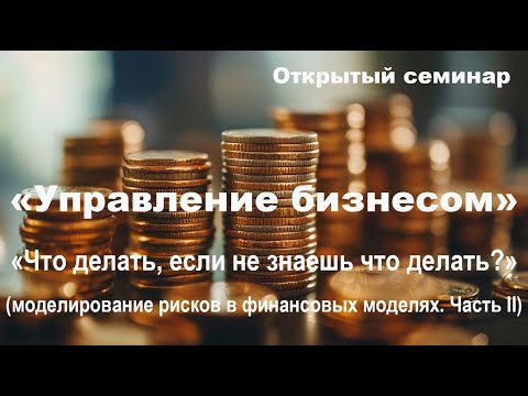 Видео: ЧТО ДЕЛАТЬ, ЕСЛИ НЕ ЗНАЕШЬ ЧТО ДЕЛАТЬ? МОДЕЛИРОВАНИЕ РИСКОВ В ФИНАНСОВЫХ МОДЕЛЯХ. Часть II.