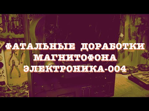 Видео: Фатальные доработки магнитофона Электроника-004