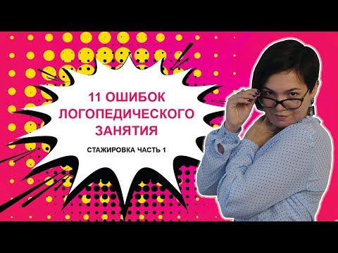 Видео: 8. 11 ошибок логопедического занятия (часть 1)