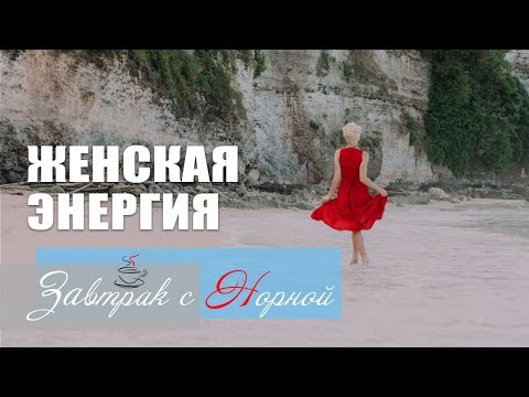 Видео: ЖЕНСКАЯ ЭНЕРГИЯ. На чем базируется энергия человека. Завтрак с Норной
