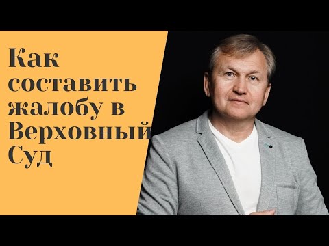 Видео: Как составить жалобу в Верховный Суд.