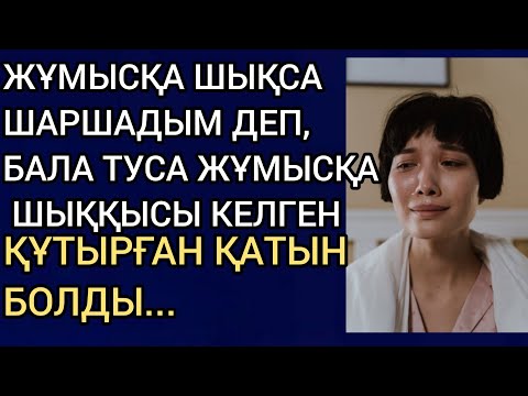 Видео: ЖҰМЫСҚА ШЫҚСА ШАРШАДЫМ ДЕП, БАЛА ТУСА ЖҰМЫСҚА ШЫҚҚЫСЫ КЕЛГЕН ҚҰТЫРҒАН ҚАТЫН БОЛДЫ. Әсерлі әңгіме