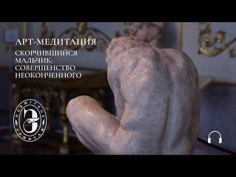 Видео: Арт-медитация с Эрмитажем. Скорчившийся мальчик: совершенство неоконченного