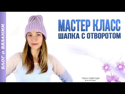 Видео: МАСТЕР КЛАСС ПО ВЯЗАНИЮ ШАПКИ СПИЦАМИ ● ШАПКА ТЫКОВКА С ОТВОРОТОМ ● МОДНАЯ ШАПКА 2018