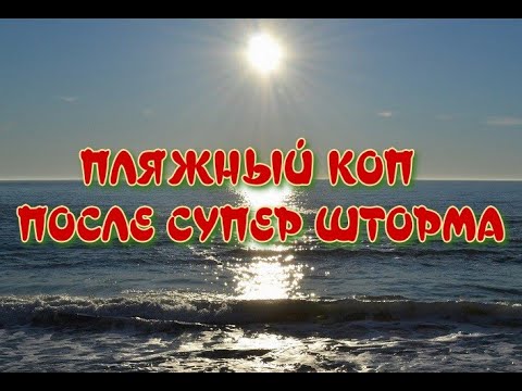 Видео: ПЛЯЖНЫЙ КОП ПОСЛЕ СУПЕРШТОРМА.